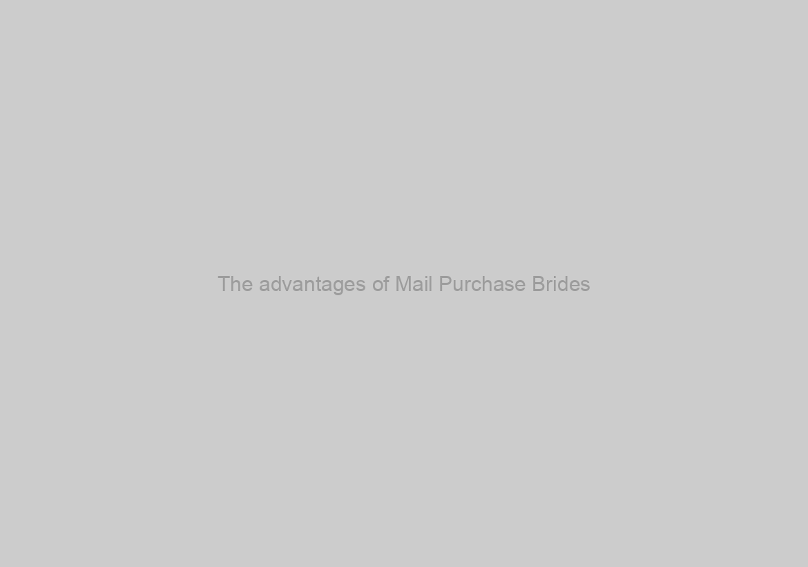 The advantages of Mail Purchase Brides
